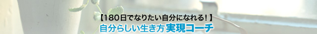 【180日でなりたい自分になれる!】自分らしい生き方実現コーチ/